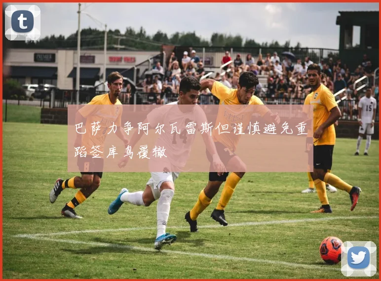 巴萨力争阿尔瓦雷斯但谨慎避免重蹈签库鸟覆辙