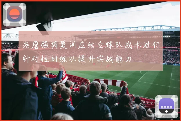 老詹强调夏训应结合球队战术进行针对性训练以提升实战能力
